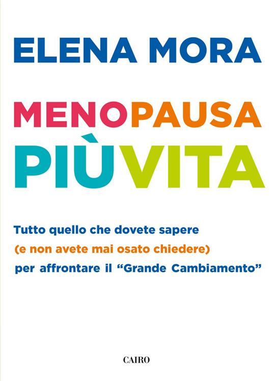 Menopausa più vita. Tutto quello che dovete sapere (e non avete mai osato chiedere) per affrontare il «grande cambiamento» - Elena Mora - ebook
