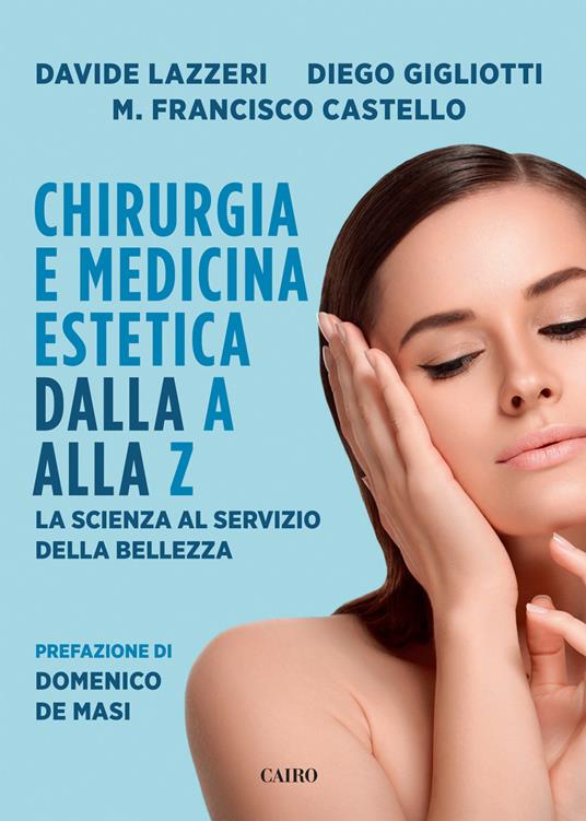 Chirurgia e medicina estetica dalla A alla Z. La scienza al servizio della bellezza - Davide Lazzeri,Diego Gigliotti,Manuel Francisco Castello - copertina