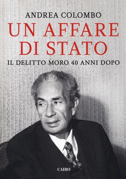 Un affare di Stato. Il delitto Moro 40 anni dopo - Andrea Colombo - copertina