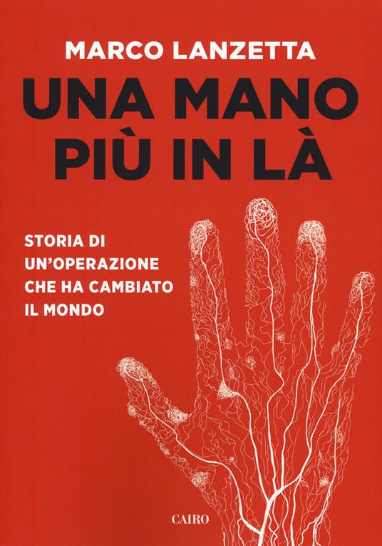 Una mano più in là. Storia di un'operazione che ha cambiato il mondo - Marco Lanzetta - copertina