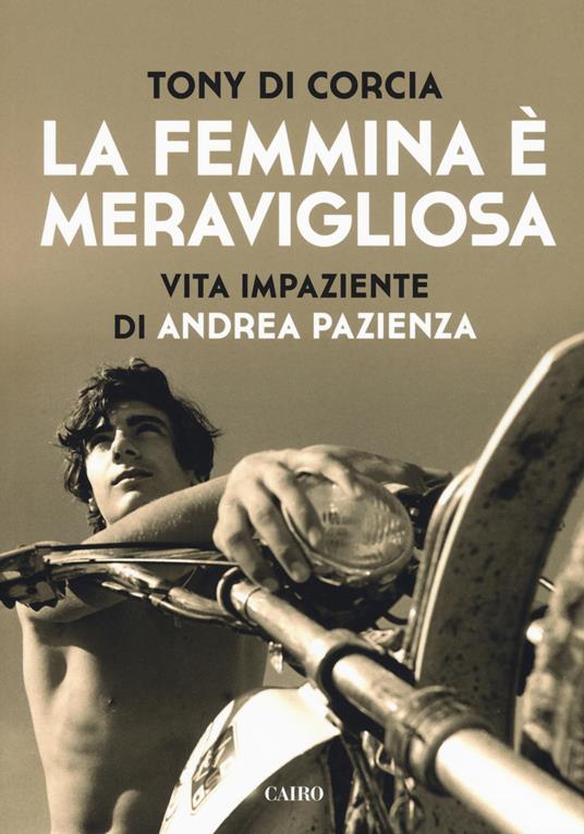 La femmina è meravigliosa. Vita impaziente di Andrea Pazienza - Tony Di Corcia - copertina
