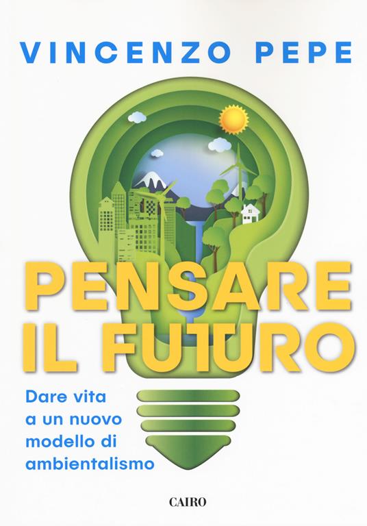 Pensare il futuro. Dare vita a un nuovo modello di ambientalismo - Vincenzo Pepe - copertina