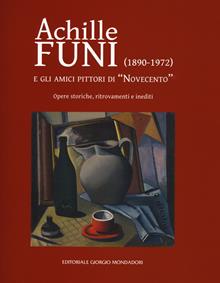 Achille Funi (1890-1972) e gli amici pittori di «Novecento». Opere storiche, ritrovamenti e inediti. Catalogo della mostra (Milano, 27 settembre-24 novembre 2018). Ediz. a colori