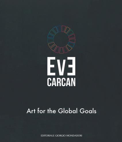 Eve Carcan. Art for the global goals. Catalogo della mostra (Vigevano, 22 settembre-7 ottobre 2018). Ediz. italiana e inglese - Fortunato D'Amico - copertina