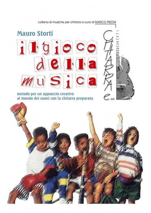 Il gioco della musica. Metodo per un approccio creativo al mondo dei suoni con la chitarra preparata - Mauro Storti - copertina