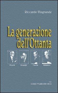 La generazione dell'Ottanta Pizzetti, Respighi, Casella, Malipiero - Riccardo Viagrande - copertina