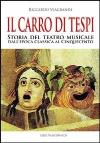 Il carro di Tespi. Storia del teatro musicale dall'epoca classica al Cinquecento - Riccardo Viagrande - copertina