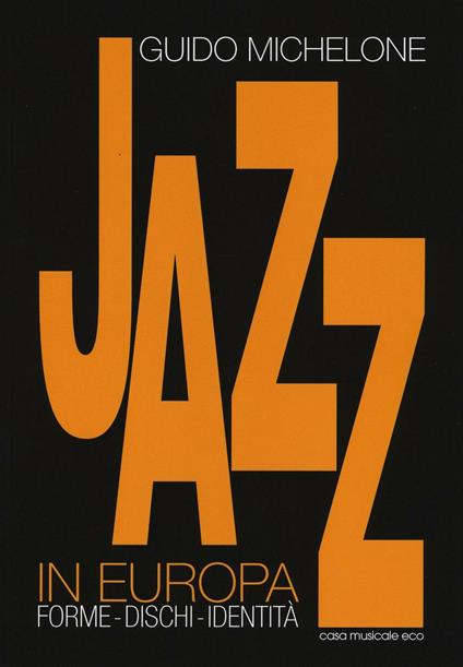 Jazz in Europa. Forme. Dischi. Identità - Guido Michelone - copertina