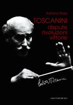 Toscanini. Dispute, rivoluzioni, vittorie