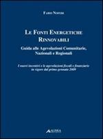 Le fonti energetiche rinnovabili. Guida alle agevolazioni comunitarie, nazionali e regionali