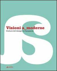 Visioni a moderne. Culture del design in Campania. Catalogo della mostra. Ediz. illustrata - copertina
