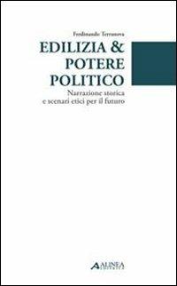Edilizia & potere politico. Narrazione storica e scenari etici per il futuro - Ferdinando Terranova - copertina