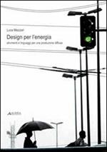 Design per l'energia. Strumenti e linguaggi per una produzione diffusa. Ediz. illustrata