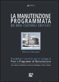 La manutenzione programmata dei beni culturali edificati. Procedimenti scientifici per lo sviluppo di piani e programmi di manutenzione - Roberto Cecchi,Paolo Gasparoli - copertina