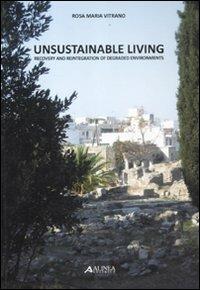 Unsustainable living. Recovery and reintegration of degraded environments. Technologies and sustainable strategies. Ediz. illustrata - Rosa M. Vitrano - copertina