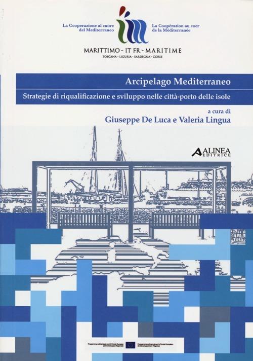 Arcipelago mediterraneo. Strategie di riqualificazione e sviluppo nelle città-porto delle isole - copertina