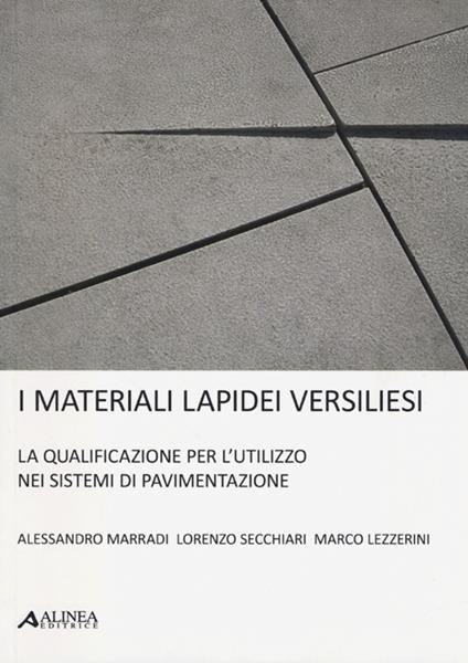 I materiali lapidei versiliesi. La qualificazione per l'utulizzo nei sistemi di pavimentazione. Ediz. multilingue - Alessandro Marradi,Lorenzo Secchiari,Marco Lezzerini - copertina