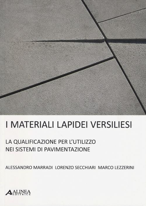 I materiali lapidei versiliesi. La qualificazione per l'utulizzo nei sistemi di pavimentazione. Ediz. multilingue - Alessandro Marradi,Lorenzo Secchiari,Marco Lezzerini - copertina