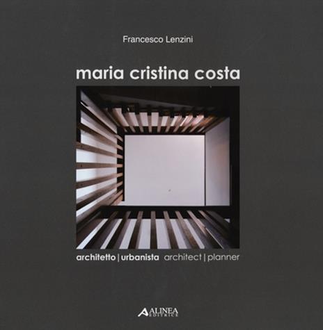 Maria Cristina Costa. Architetto urbanista-architect planner. Ediz. bilingue - Francesco Lenzini - copertina