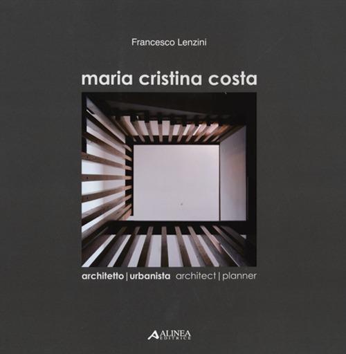 Maria Cristina Costa. Architetto urbanista-architect planner. Ediz. bilingue - Francesco Lenzini - copertina