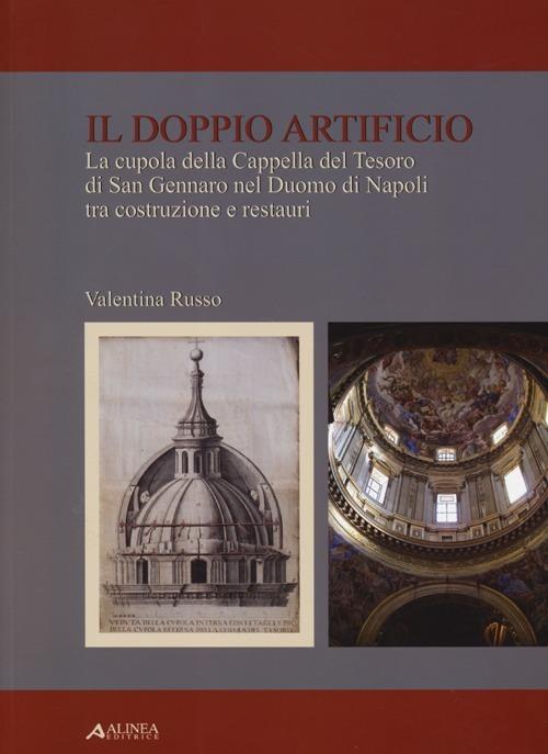 Il doppio artificio. La cupola della cappella del Tesoro di San Gennaro nel duomo di Napoli tra costruzione e restuari. Ediz. illustrata - Valentina Russo - copertina