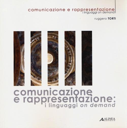 Comunicazione e rappresentazione. I linguaggi on demand - Ruggero Torti - copertina