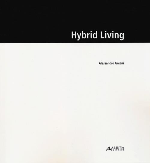 Hybrid living. Ediz. illustrata - Alessandro Gaiani - copertina