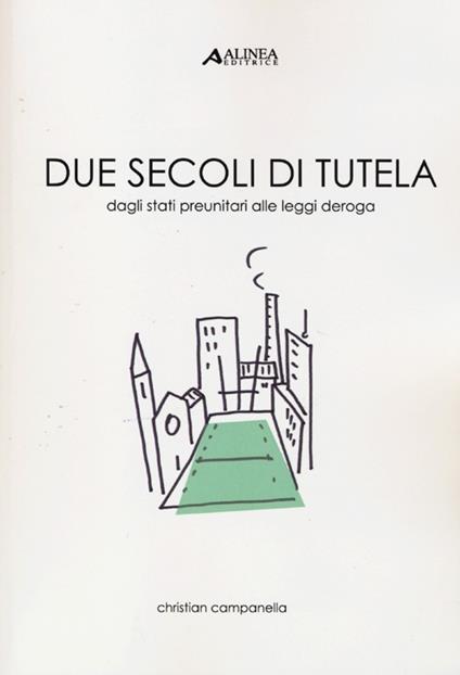 Due secoli di tutela. Dagli stati preunitari alle leggi deroga - Christian Campanella - copertina