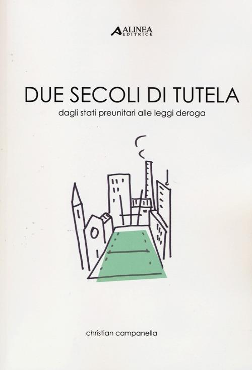 Due secoli di tutela. Dagli stati preunitari alle leggi deroga - Christian Campanella - copertina