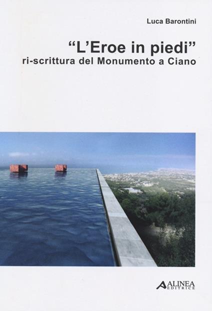 «L'eroe in piedi». Ri-scrittura del monumento a Ciano - Luca Barontini - copertina