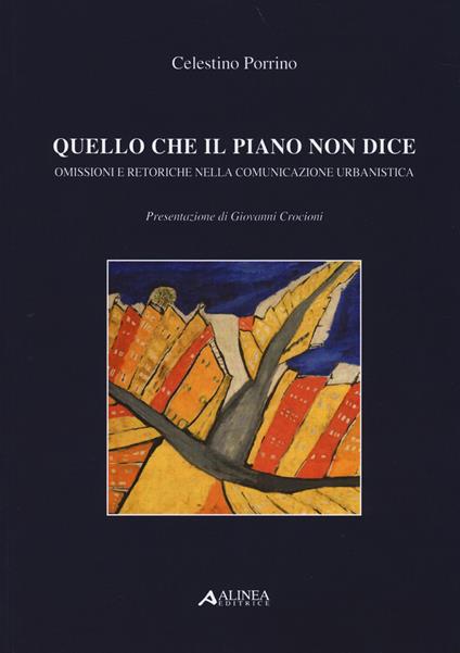 Quello che il piano non dice. Omissioni e retoriche nella comunicazione urbanistica - Celestino Porrino - copertina