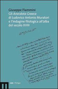 Gli anecdota graeca di Ludovico Antonio Muratori e l'indagine filologica all'alba del secolo XVIII - Giuseppe Flammini - copertina