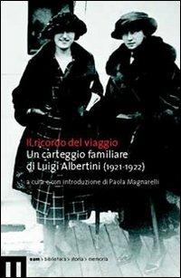 Ricordo del viaggio. Un carteggio familiare di Luigi Albertini (1921-1922) - Luigi Albertini - copertina