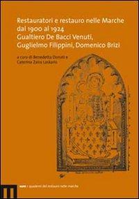 Restauratori e restauro nelle Marche dal 1900 al 1924. Gualtiero De Bacci Venuti, Guglielmo Filippini, Domenico Brizi - copertina