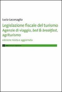 Legislazione fiscale del turismo. Agenzie di viaggio, bed & breakfast, agriturismo - Lucia Laccesaglia - copertina