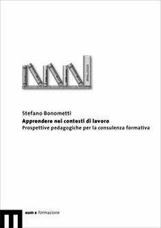 Libro Apprendere nei contesti di lavoro. Prospettive pedagogiche per la consulenza formativa Stefano Bonometti