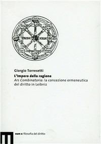 L'impero della ragione. Ars combinatoria: la concezione ermeneutica del diritto in Leibniz - Giorgio Torresetti - copertina