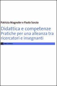 Didattica e competenze. Pratiche per una nuova alleanza tra ricercatori e insegnanti - Patrizia Magnoler,Paolo Sorzio - copertina