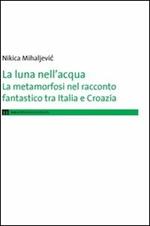 La luna nell'acqua. La metamorfosi nel racconto fantastico tra Italia e Croazia