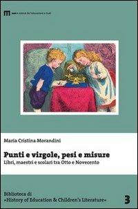 Punti e virgole, pesi e misure. Libri, maestri e scolari tra Otto e Novecento - M. Cristina Morandini - copertina
