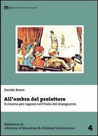 All'ombra del proiettore. Il cinema per ragazzi nell'Italia del dopoguerra - Davide Boero - copertina