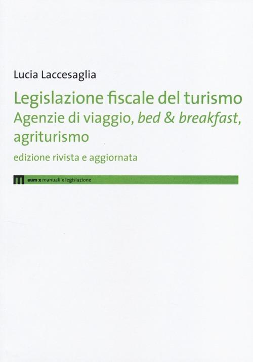 Legislazione fiscale del turismo. Agenzie di viaggio, bed & breakfast, agriturismo - Lucia Laccesaglia - copertina