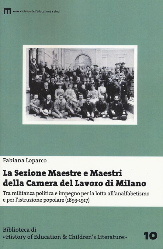 La Sezione Maestre e Maestri della Camera del Lavoro di Milano. Tra militanza politica e impegno per la lotta all'analfabetismo... (1893-1917) - Fabiana Loparco - copertina