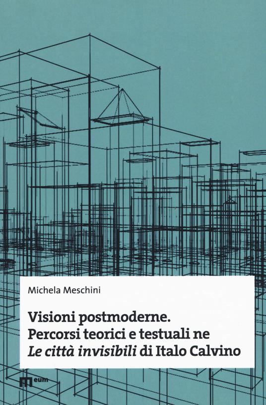 Visioni postmoderne. Percorsi teorici e testuali ne «Le città invisibili» di Italo Calvino - Michela Meschini - copertina