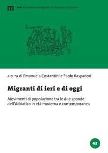 Migranti di ieri e di oggi. Movimenti di popolazione tra le due sponde dell'Adriatico in età moderna e contemporanea