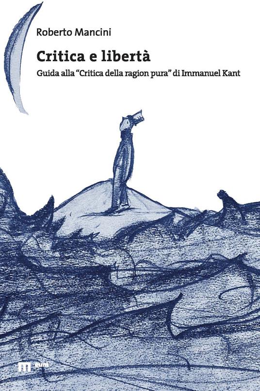 Critica e libertà. Guida alla «Critica della ragion pura» di Immanuel Kant - Roberto Mancini - copertina