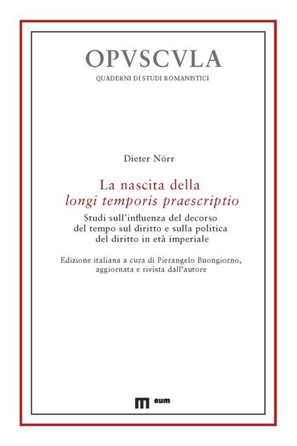 La nascita della longi temporis praescriptio. Studi sull'influenza del decorso del tempo sul diritto e sulla politica del diritto in età imperiale - Dieter Nörr - copertina