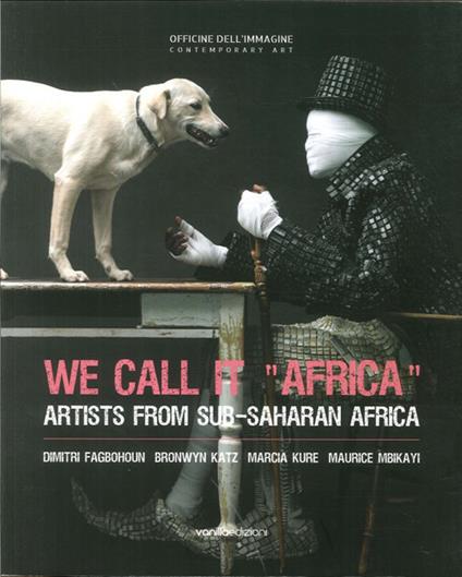We call it «Africa». Artists from Sub-saharan Africa. Dimitri Fagbohoun, Katz Bronwyn, Marcia Kure, Maurice Mbikayi - copertina