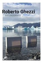 Roberto Ghezzi. Naturografie. Ediz. illustrata