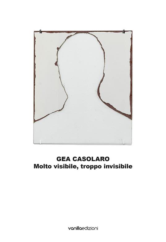 Gea Casolaro. Molto visibile, troppo invisibile. Ediz. italiana e inglese - Gea Casolaro,Cecilia Canziani,Enrico Castelli Gattinara - copertina